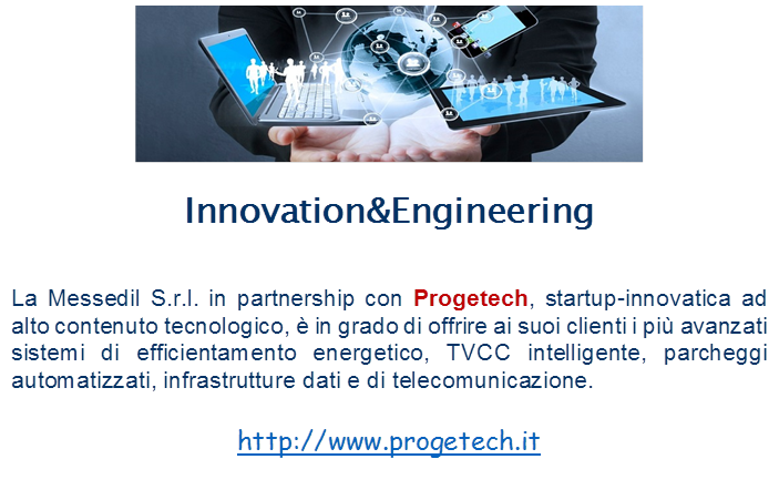 
Innovation&Engineering

La Messedil S.r.l. in partnership con Progetech, startup-innovatica ad alto contenuto tecnologico, � in grado di offrire ai suoi clienti i pi� avanzati sistemi di efficientamento energetico, TVCC intelligente, parcheggi automatizzati, infrastrutture dati e di telecomunicazione.

http://www.progetech.it
